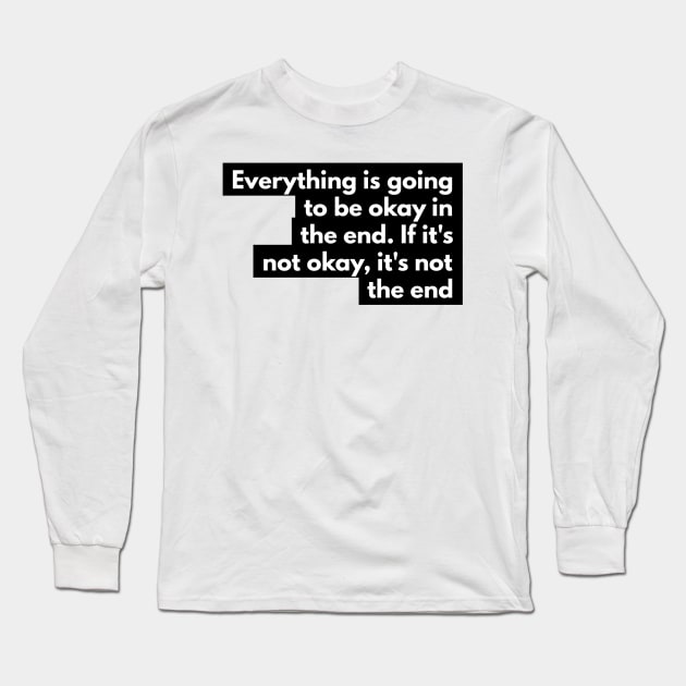 everything is going to be okay in the end. If it's not okay, it's not the end Long Sleeve T-Shirt by GMAT